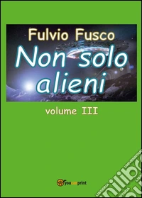 Non solo alieni. Vol. 3