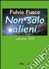 Non solo alieni. Vol. 3 libro