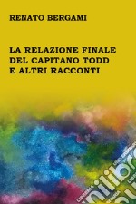 La relazione finale del capitano Todd e altri racconti libro