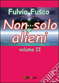 Non solo alieni. Vol. 2