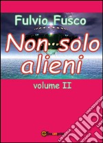 Non solo alieni. Vol. 2 libro