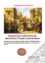  Damnatio memoriae. Marcus Ranfo il cavaliere templare sepolto dal silenzio libro