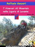 7 Itinerari all mountain nella Liguria di Levante. Con Contenuto digitale per download libro