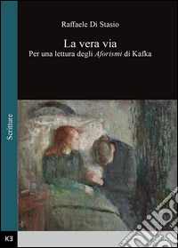 La vera via. Per una lettura degli aforismi di Kafka libro