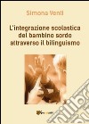 L'integrazione scolastica del bambino sordo attraverso il bilinguismo libro di Venti Simona