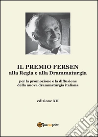 Il premio Fersen alla regia e alla drammaturgia per la promozione e la diffusione della nuova drammaturgia italiana. Edizione XII libro