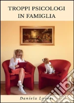 Troppi psicologi in famiglia: quando le emozioni più intense si rincorrono nelle strade della quotidianità libro