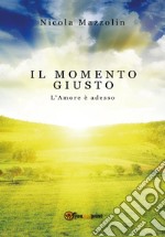 Il momento giusto: l'amore è adesso libro