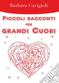 Piccoli racconti per grandi cuori libro