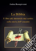 La Bibbia: il libro più immorale mai scritto nella storia dell'umanità libro