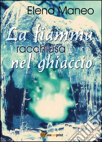 La fiamma racchiusa nel ghiaccio libro