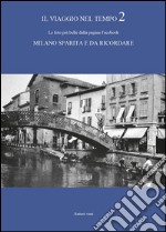 Il viaggio nel tempo. Le foto più belle dalla pagina Facebook «Milano sparita e da ricordare». Ediz. illustrata. Vol. 2