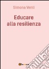 Educare alla resilienza libro di Venti Simona