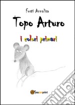 Topo Arturo. I colori primari libro