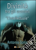 Divinità tra gli uomini. «L'intellettuale» libro