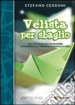 Velista per sbaglio. Per chi ha deciso di iniziarsi ai piaceri di un weekend in barca a vela