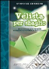 Velista per sbaglio. Per chi ha deciso di iniziarsi ai piaceri di un weekend in barca a vela libro