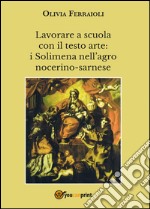 Lavorare a scuola con il testo arte: i Solimena nell'agro nocerino-sarnese libro