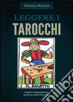 Leggere i tarocchi. Capire e interpretare gli arcani maggiori dei tarocchi