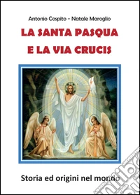 La santa Pasqua e la via Crucis. Storia ed origini nel mondo libro