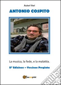 Antonio Cospito. La musica, la fede, e la malattia. Ediz. speciale libro