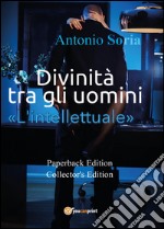 Divinità tra gli uomini. «L'intellettuale». Ediz. speciale libro