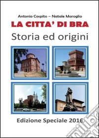 La città di Bra. Storia ed origini. Ediz. speciale libro