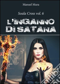 L'inganno di Satana. Soala Cross. Vol. 6 libro