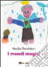 I mondi magici libro di Battiston Nadia