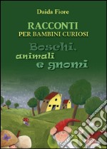 Racconti per bambini curiosi. Boschi, animali e gnomi libro