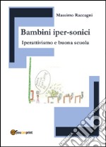 Bambini iper-sonici. Iperattivismo e buona scuola libro