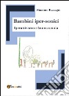 Bambini iper-sonici. Iperattivismo e buona scuola libro