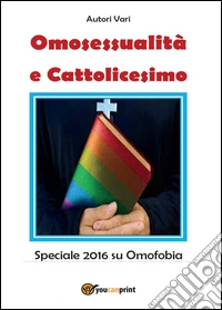 Omosessualità e cattolicesimo. Speciale 2016 su omofobia libro