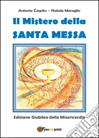 Il mistero della santa messa. Ediz. giubileo della misericordia libro