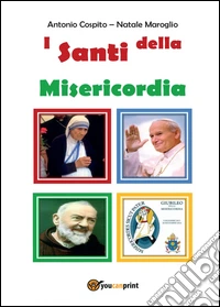 I santi della misericordia: Giovanni Paolo II, madre Teresa di Calcutta, padre Pio di Pietrelcina. Ediz. Giubileo della misericordia libro