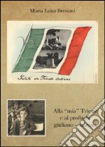 Alla «mia» Trieste e ai profughi giuliano-dalmati libro
