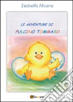 Le avventure di pulcino Tommaso. Ediz. a colori libro