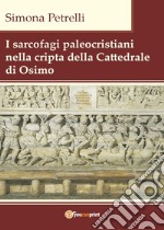 I sarcofagi paleocristiani nella cripta della Cattedrale di Osimo libro