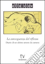 La conseguenza del riflesso. Diario di un ultimo amore da camera libro