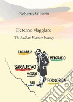 L'eterno viaggiare. The balkan express journey libro