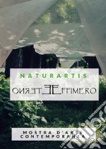 Naturartis. Eterno effimero. Cultura e ambiente. Catalogo della mostra (Solbiate Olona, 14-21 maggio 2017). Ediz. illustrata libro