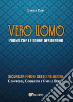 Vero uomo. L'uomo che le donne desiderano libro