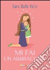 Mi fai un abbraccio? libro di Dalla Valle Sara