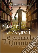 Misteri e segreti. Le cronache di Quantum. Collector's edition libro