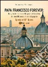 Papa Francesco forever. Dal giro del mondo in 80 giorni al Giubileo, dai suoi 80 anni ai 4 anni di papato libro