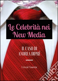 Le celebrità nei new media: il caso di Andrea Diprè libro