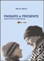 Passato e presente. Storia di una condivisione libro