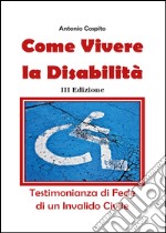 Come vivere la disabilità. Testimonianza di fede di un invalido civile libro