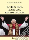 Il vero papa è ancora Benedetto XVI libro di Pace Carlo Maria