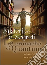 Misteri e segreti. Le cronache di Quantum. Premium edition. Collector's edition libro